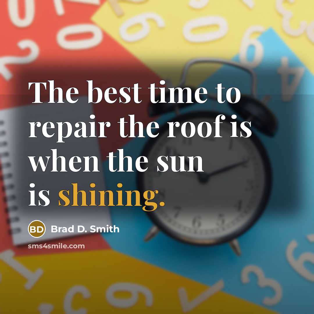 “The best time to repair the roof is when the…” quote by Brad D. Smith