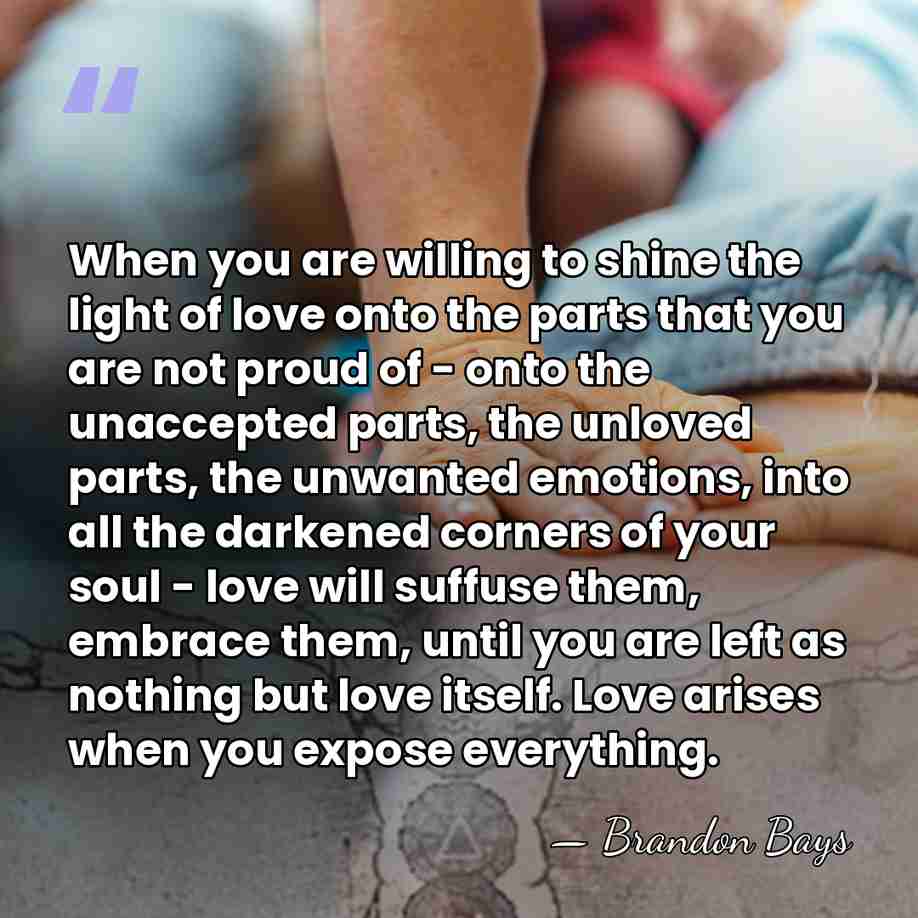When you are willing to shine the light of love onto the&hellip; - Brandon Bays
