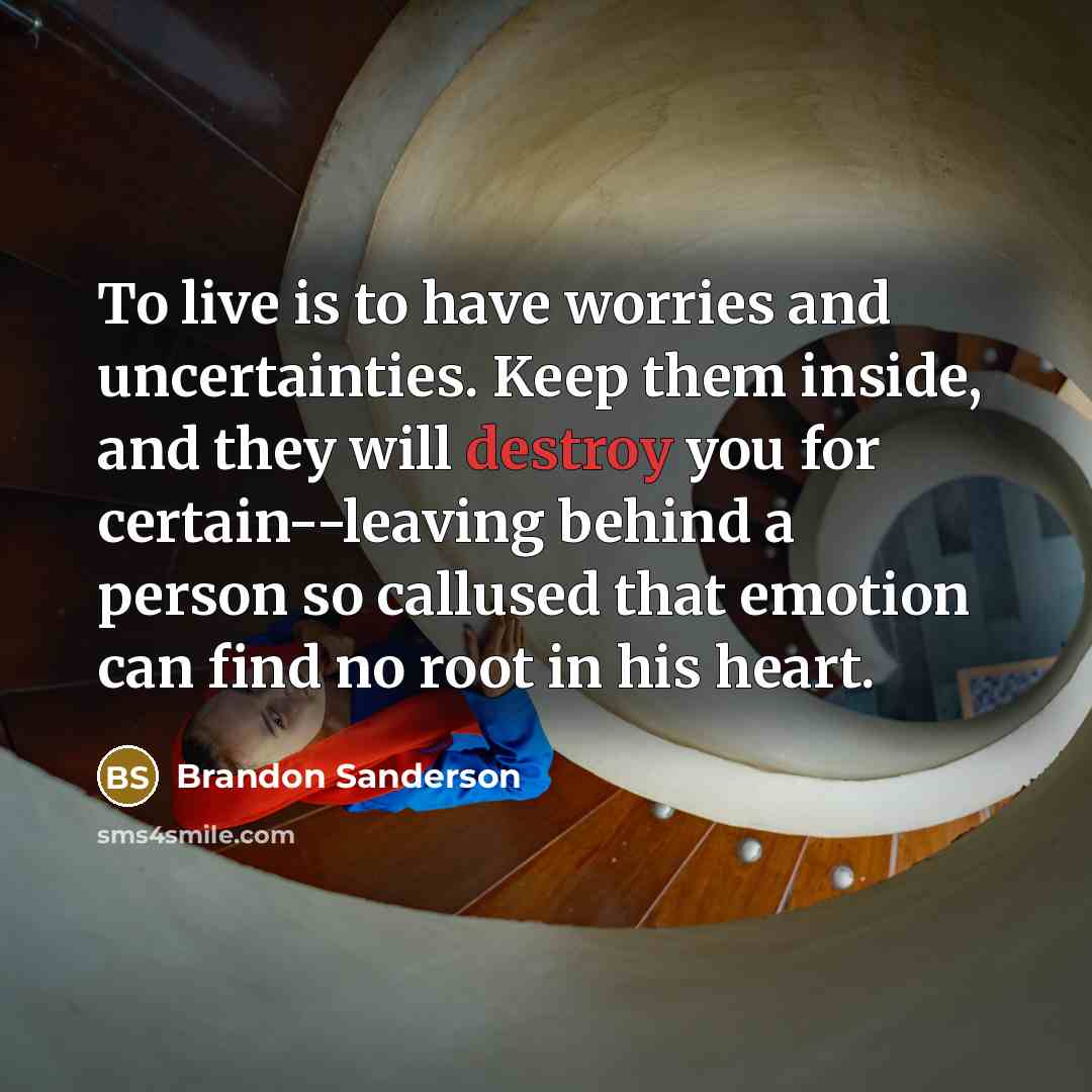 “To live is to have worries and uncertainties. Keep them…” quote by Brandon Sanderson