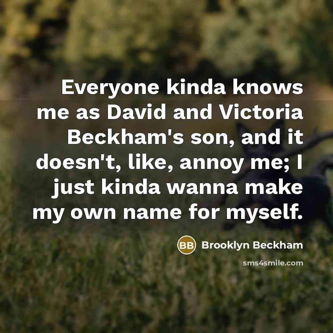 “Everyone kinda knows me as David and Victoria Beckham's son,…” quote by Brooklyn Beckham