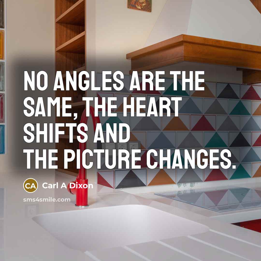 “No angles are the same, the heart shifts and the…” quote by Carl A Dixon