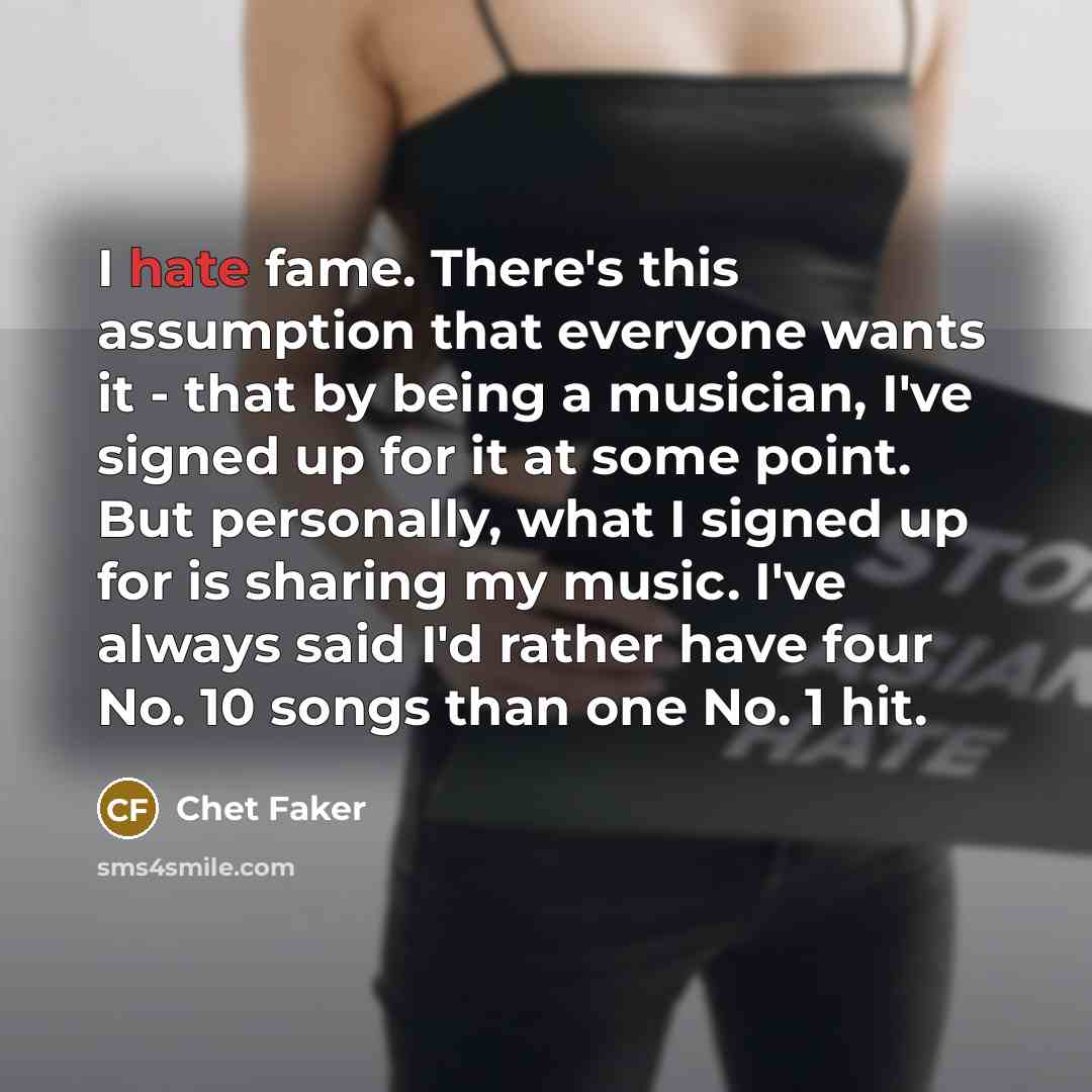 “I hate fame. There's this assumption that everyone wants it…” quote by Chet Faker