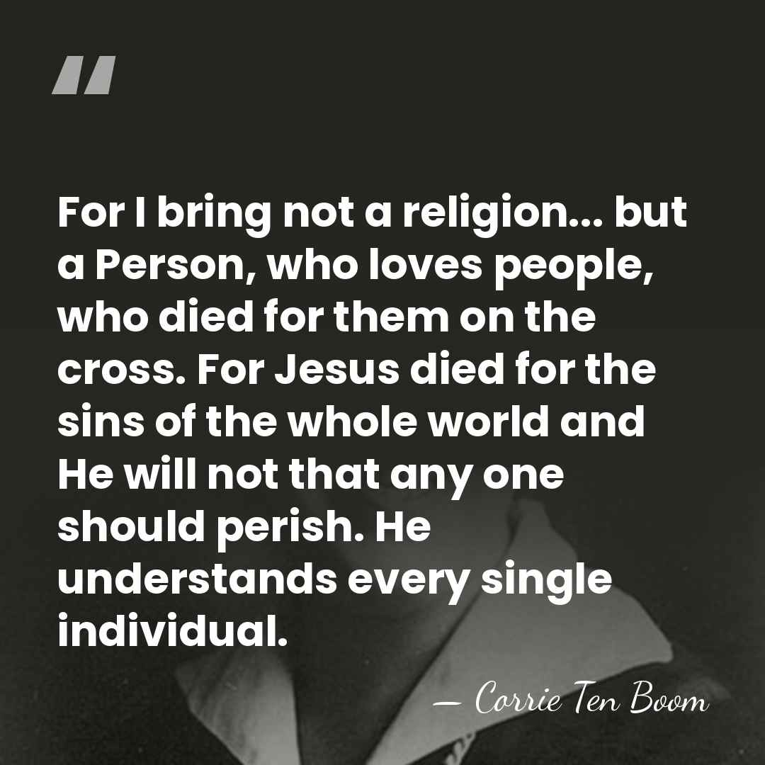 For I bring not a religion... but a Person, who loves people,&hellip; - Corrie Ten Boom