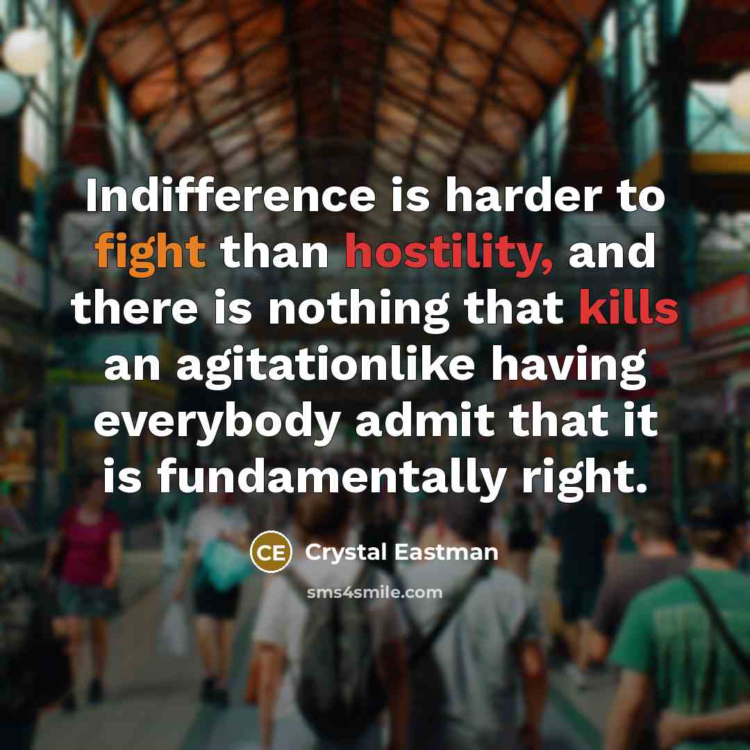 “Indifference is harder to fight than hostility, and there is…” quote by Crystal Eastman