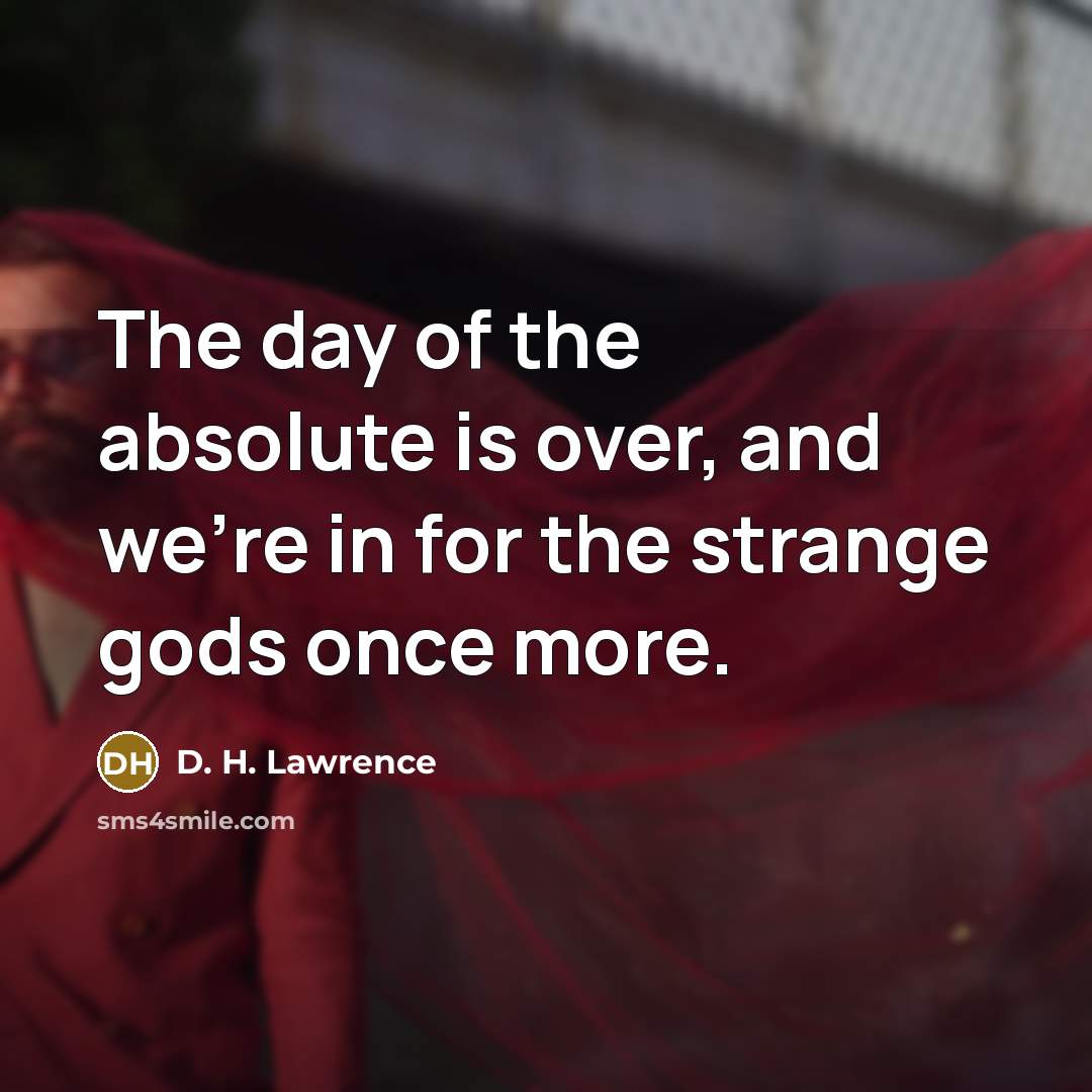 “The day of the absolute is over, and we're in…” quote by D. H. Lawrence