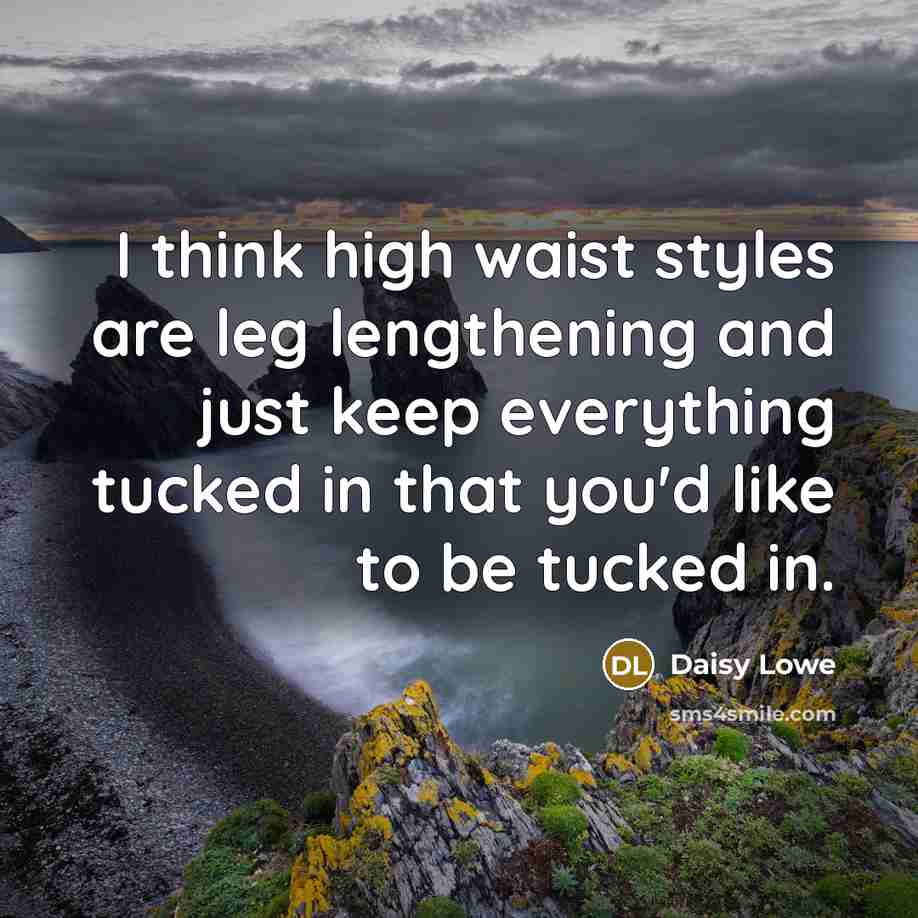 “I think high waist styles are leg lengthening and just…” quote by Daisy Lowe