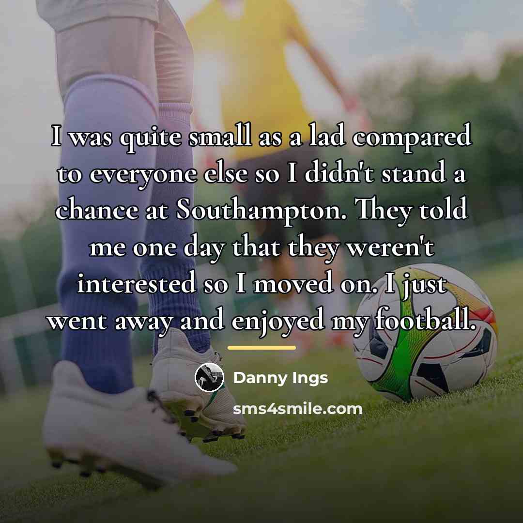 “I was quite small as a lad compared to everyone…” quote by Danny Ings