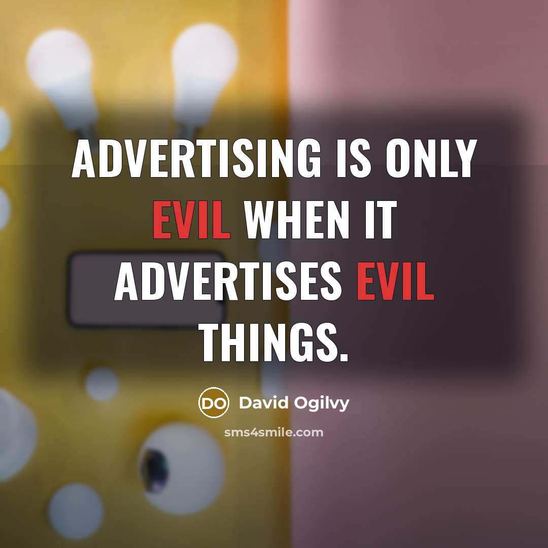 “Advertising is only evil when it advertises evil things.…” quote by David Ogilvy