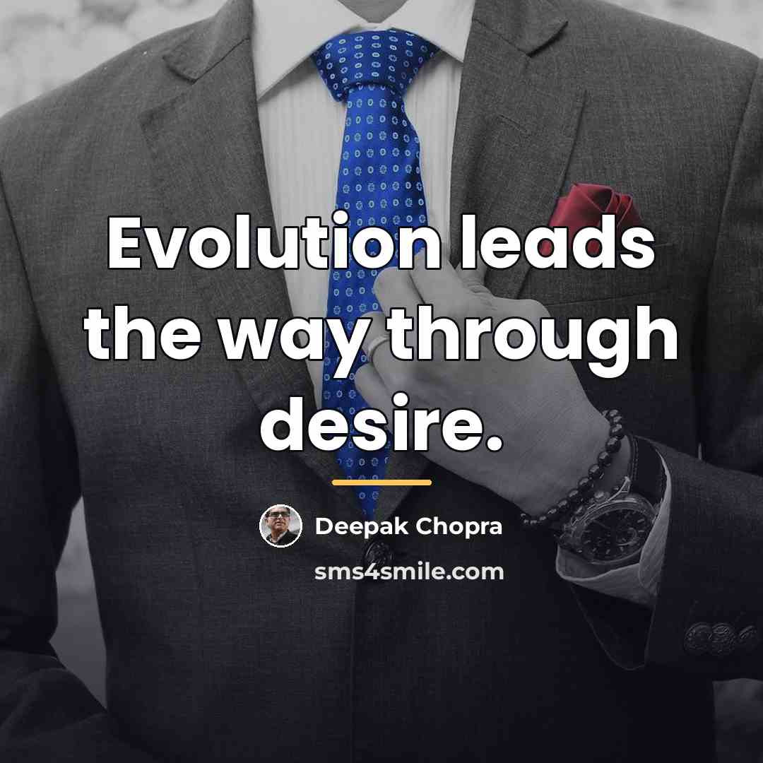 “Evolution leads the way through desire.…” quote by Deepak Chopra