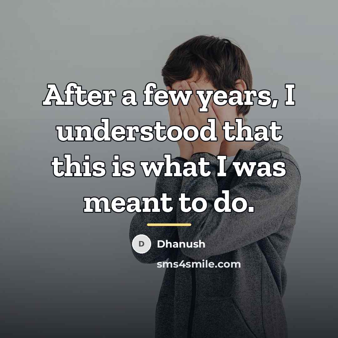 “After a few years, I understood that this is what…” quote by Dhanush