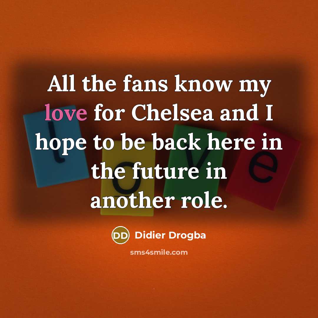 “All the fans know my love for Chelsea and I…” quote by Didier Drogba