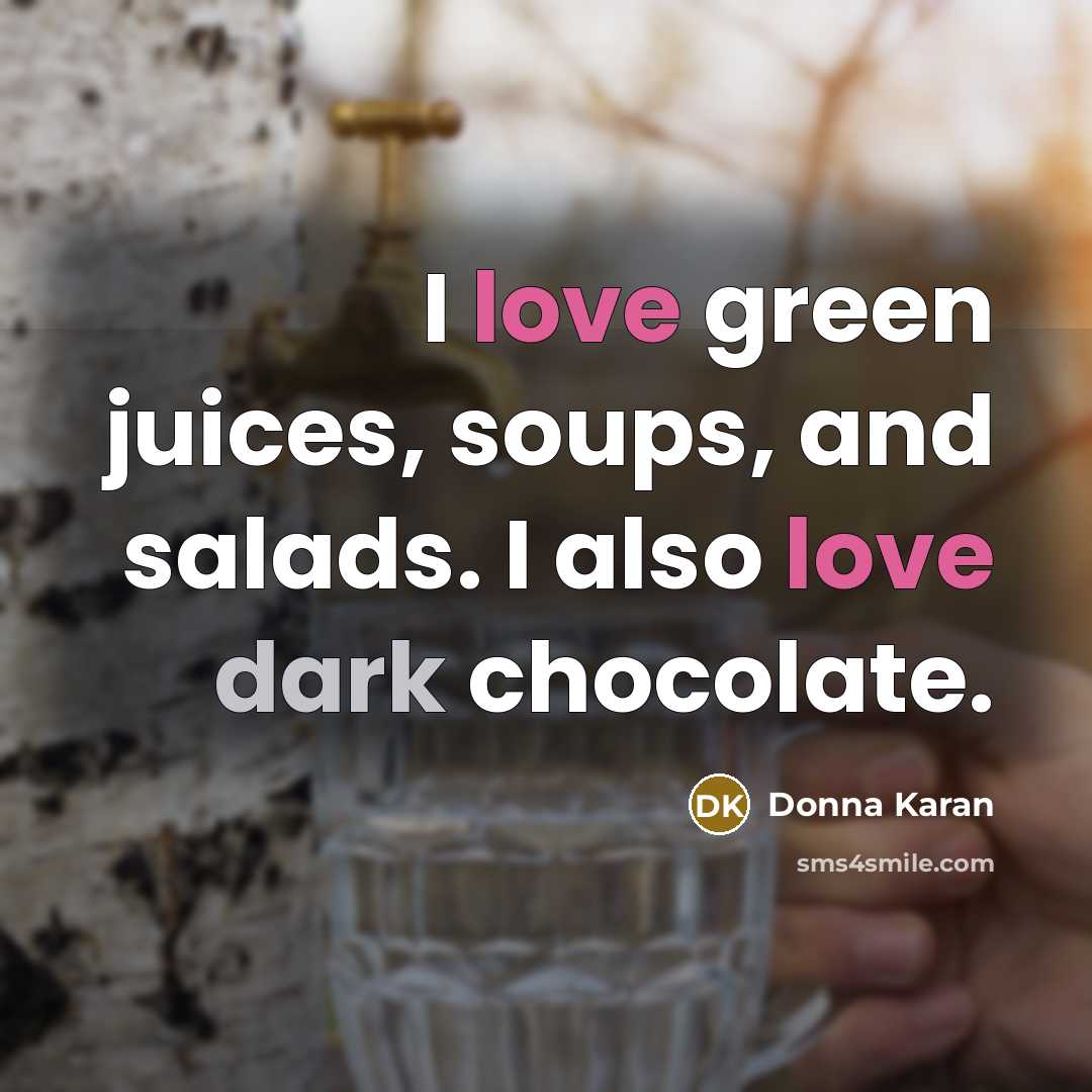 “I love green juices, soups, and salads. I also love…” quote by Donna Karan