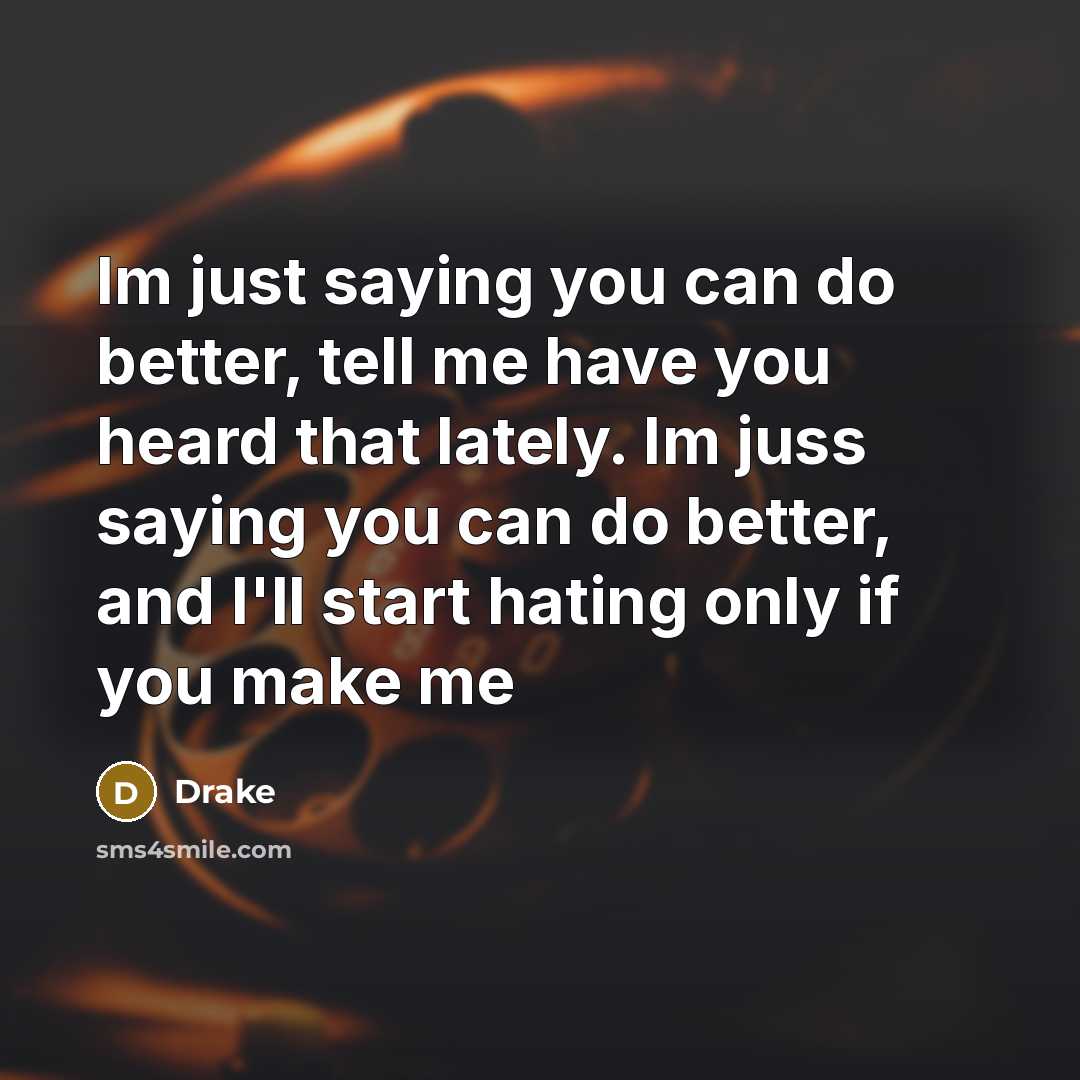“Im just saying you can do better, tell me have…” quote by Drake
