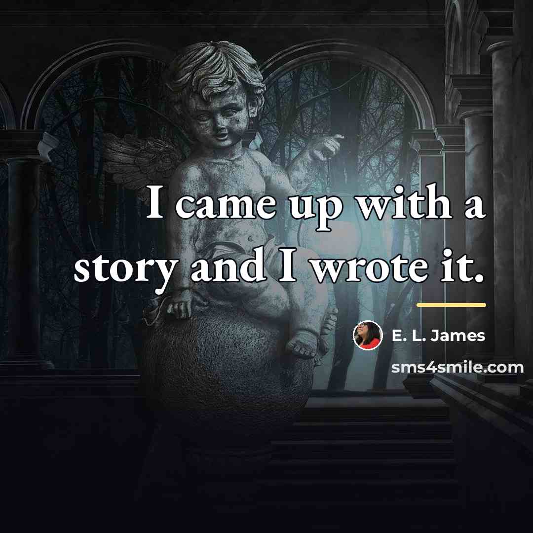 “I came up with a story and I wrote it.…” quote by E. L. James