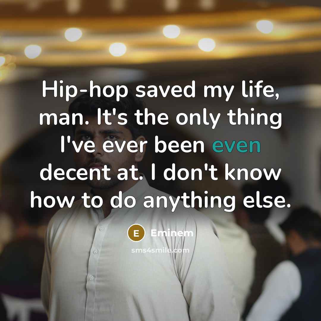“Hip-hop saved my life, man. It's the only thing I've…” quote by Eminem