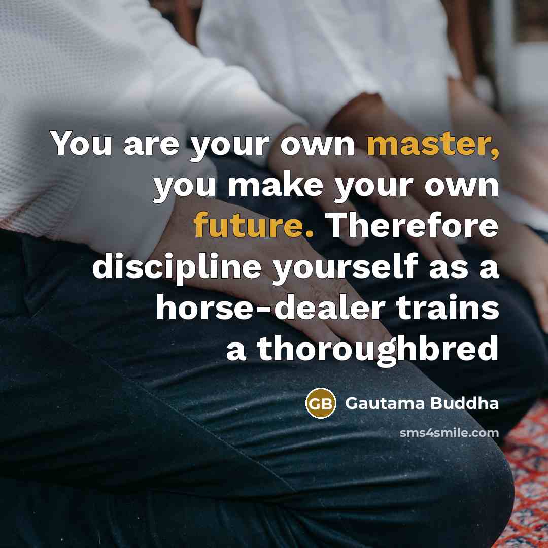 “You are your own master, you make your own future.…” quote by Gautama Buddha