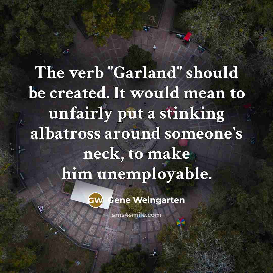 “The verb "Garland" should be created. It would mean to…” quote by Gene Weingarten
