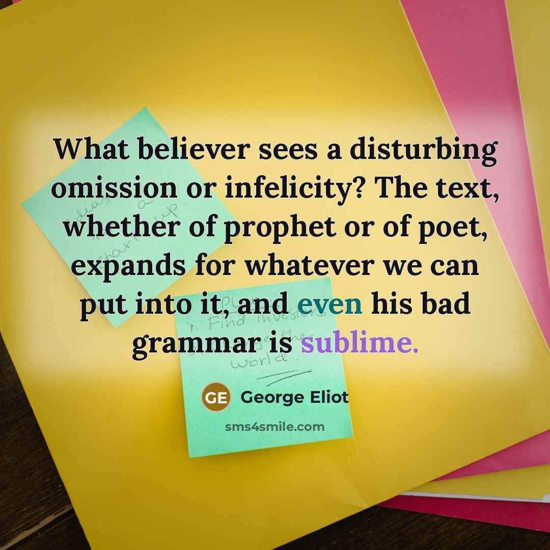 “What believer sees a disturbing omission or infelicity? The text,…” quote by George Eliot
