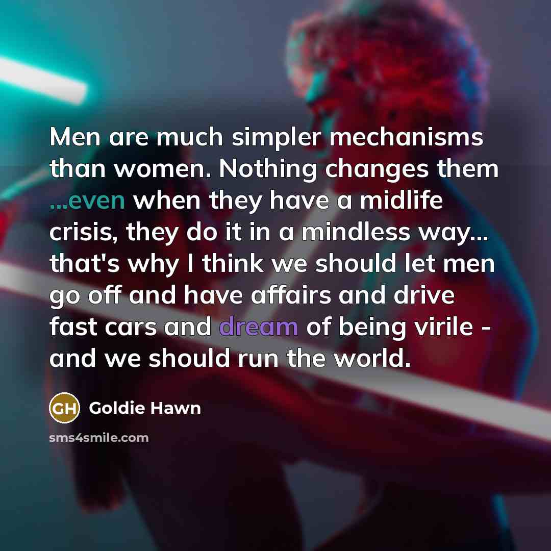 “Men are much simpler mechanisms than women. Nothing changes them…” quote by Goldie Hawn
