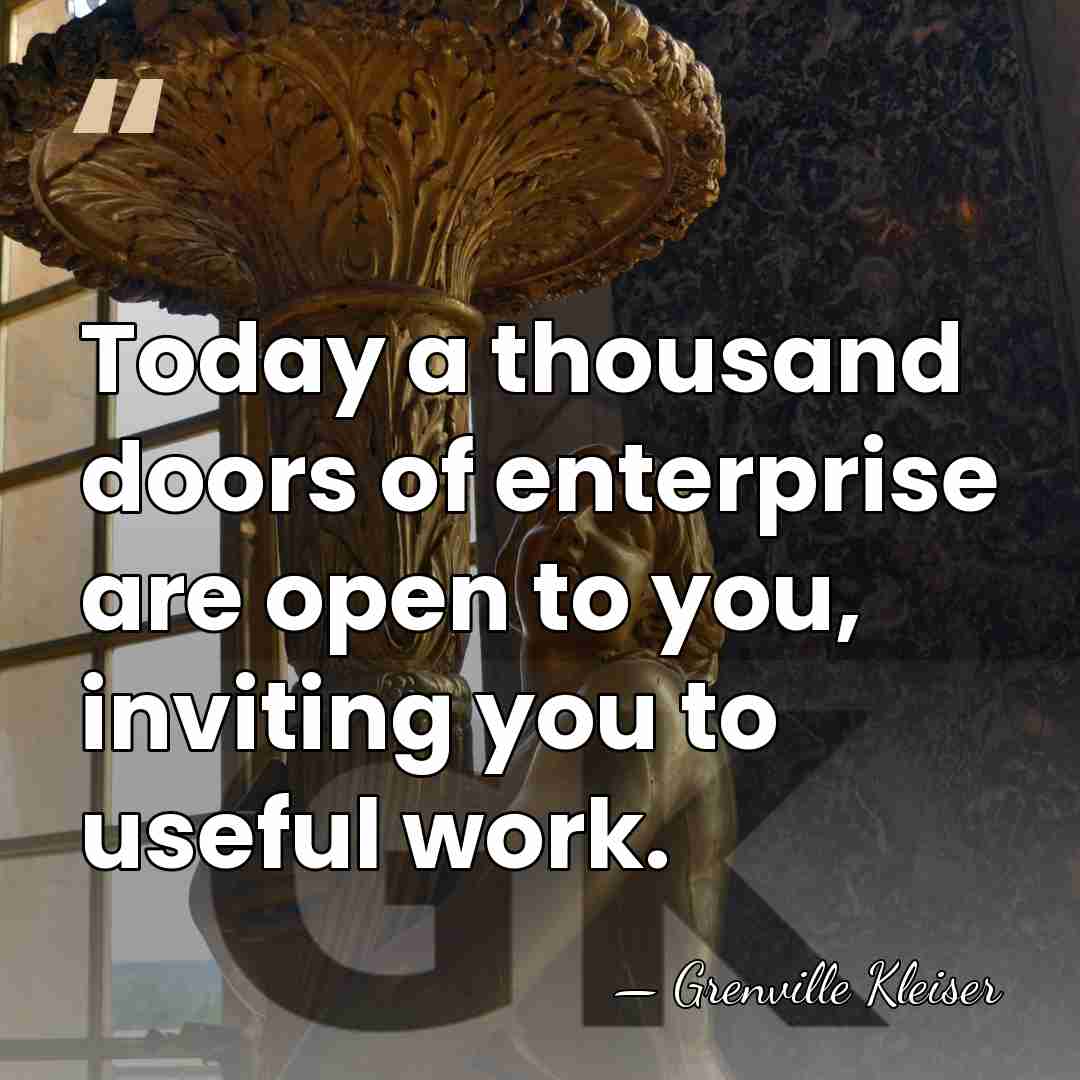 Today a thousand doors of enterprise are open to you, inviting you&hellip; - Grenville Kleiser