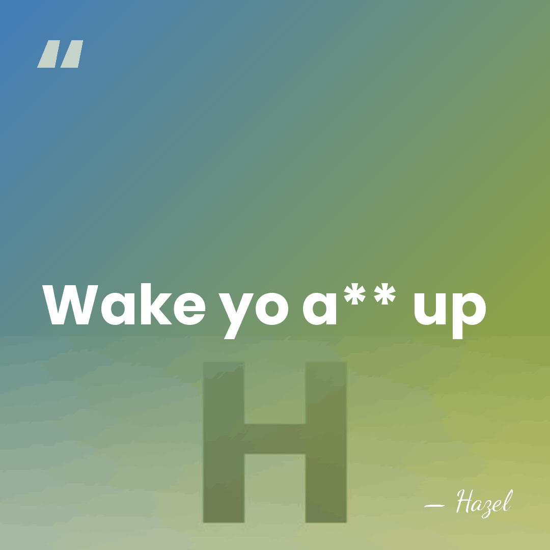 Wake yo a** up - Hazel