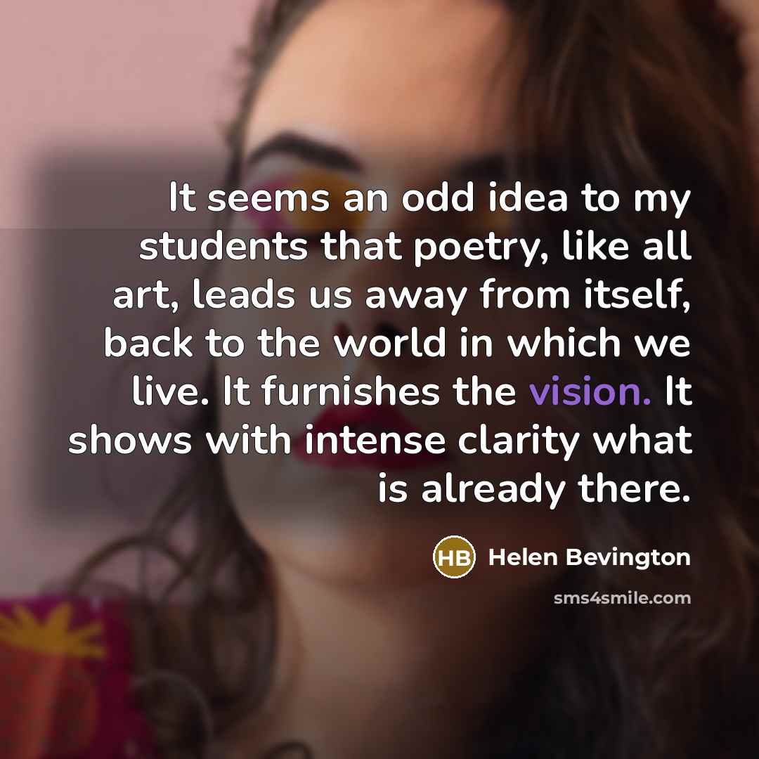 “It seems an odd idea to my students that poetry,…” quote by Helen Bevington