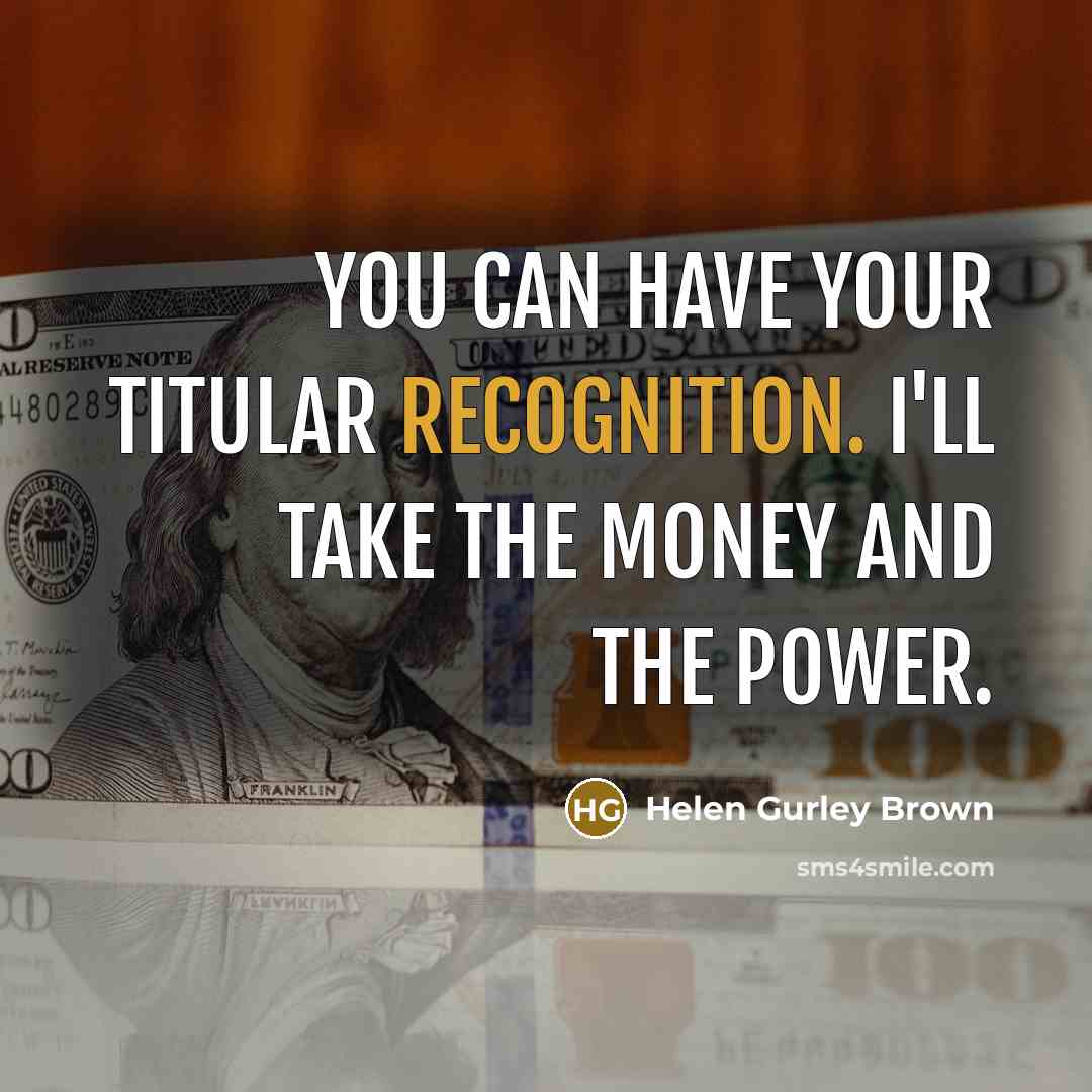 “You can have your titular recognition. I'll take the money…” quote by Helen Gurley Brown