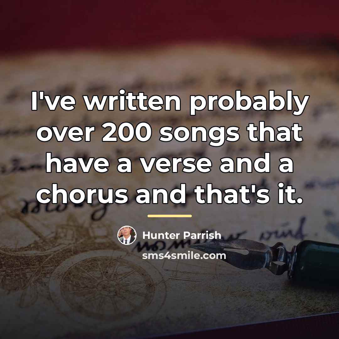 “I've written probably over 200 songs that have a verse…” quote by Hunter Parrish