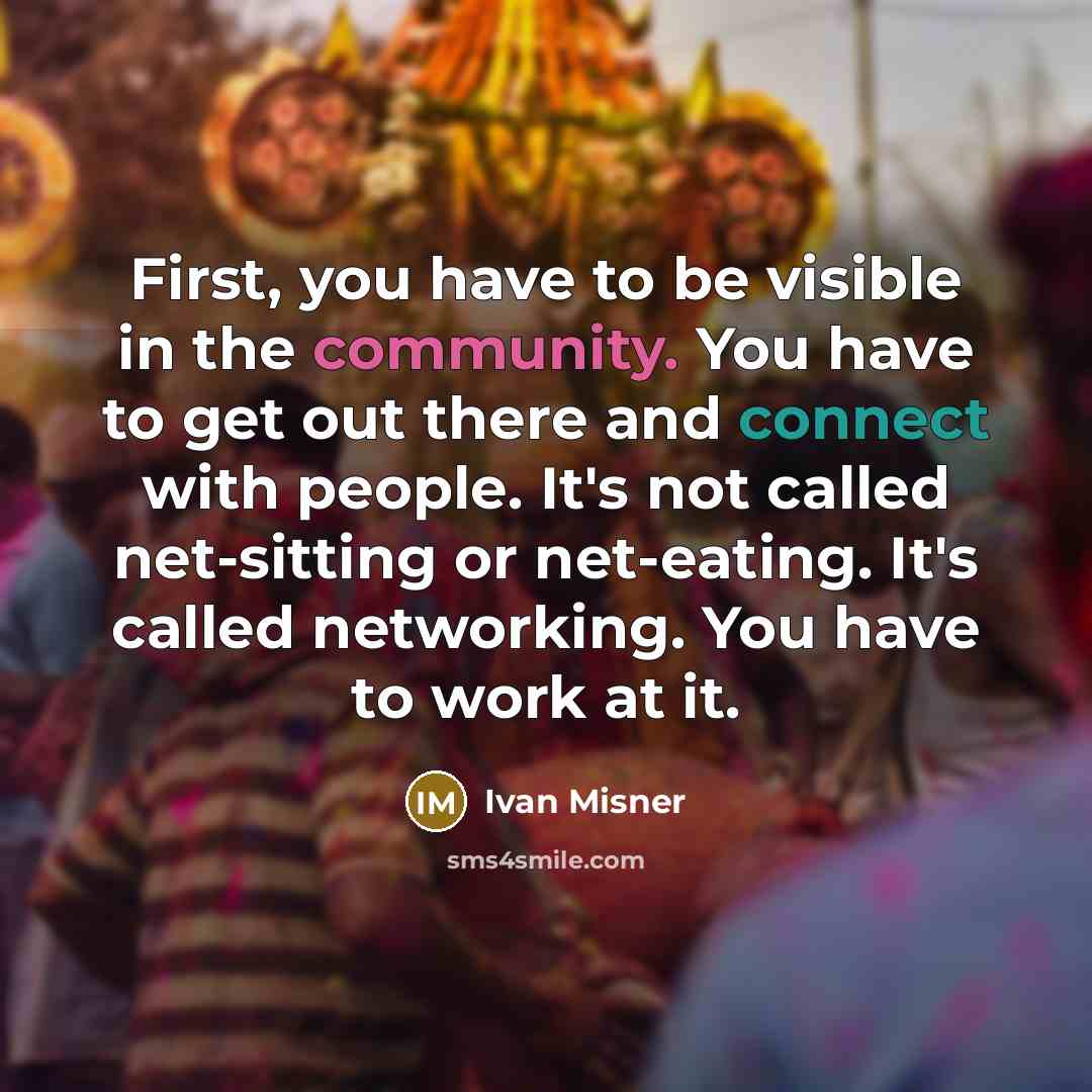 “First, you have to be visible in the community. You…” quote by Ivan Misner