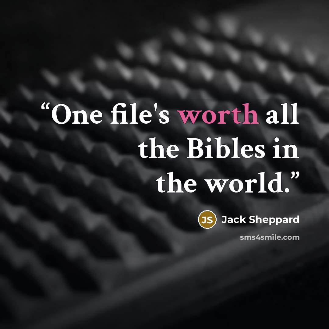 “One file's worth all the Bibles in the world.” quote by Jack Sheppard