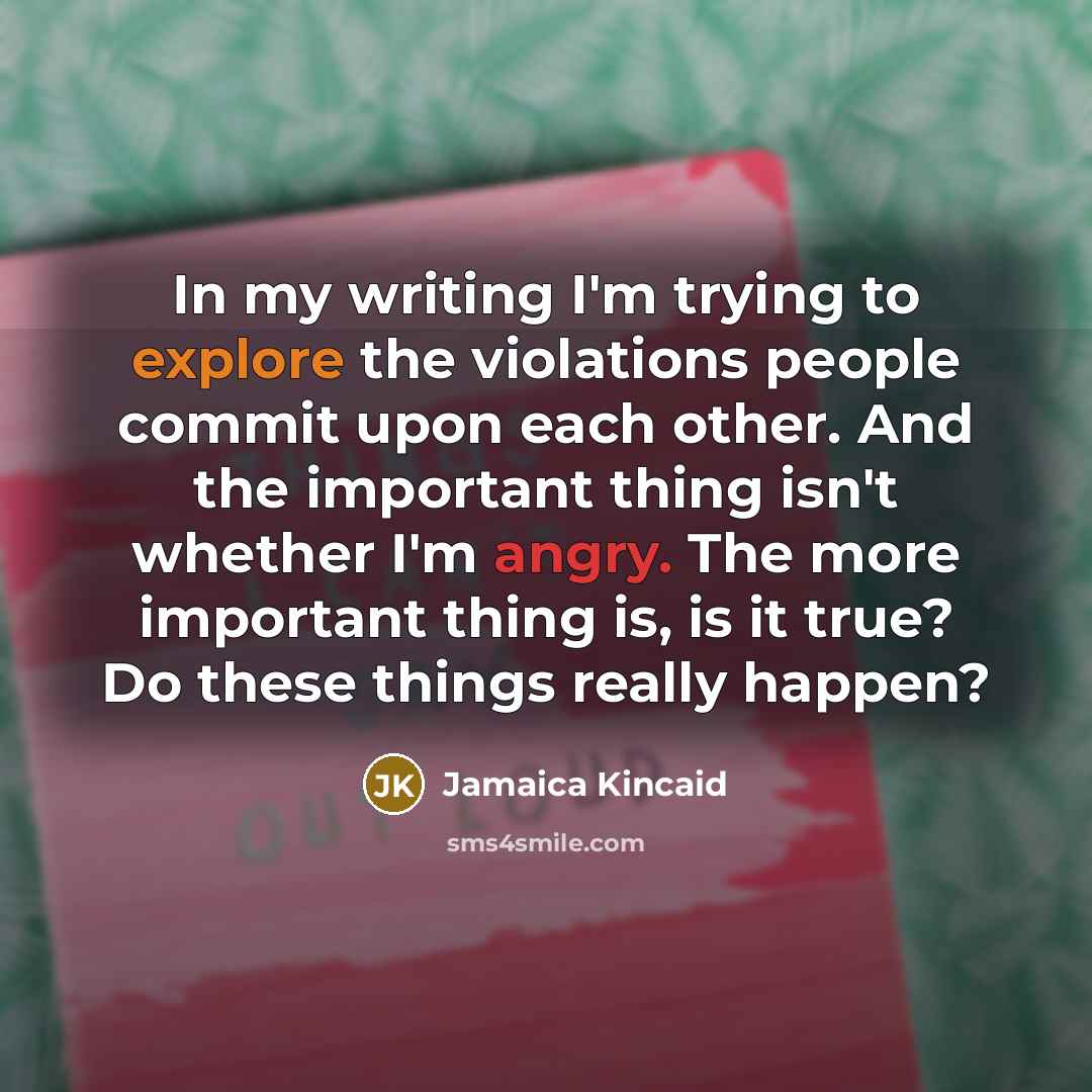 “In my writing I'm trying to explore the violations people…” quote by Jamaica Kincaid