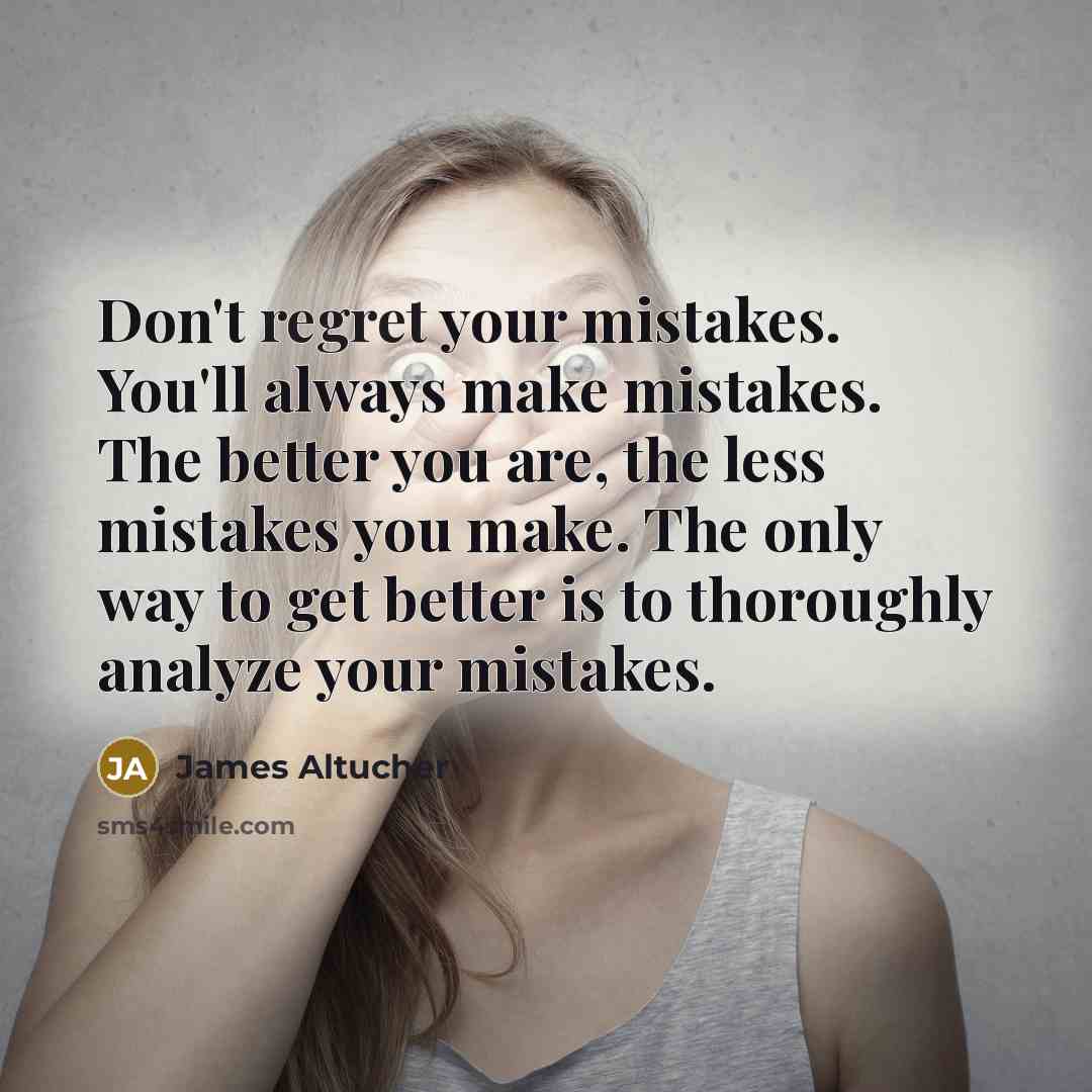 “Don't regret your mistakes. You'll always make mistakes. The better…” quote by James Altucher