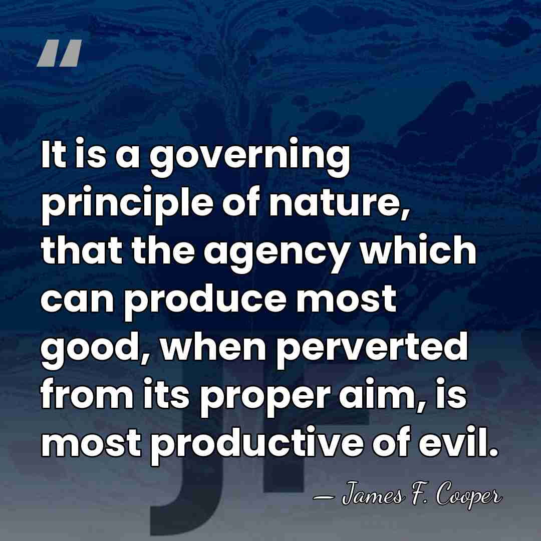 It is a governing principle of nature, that the agency which can&hellip; - James F. Cooper