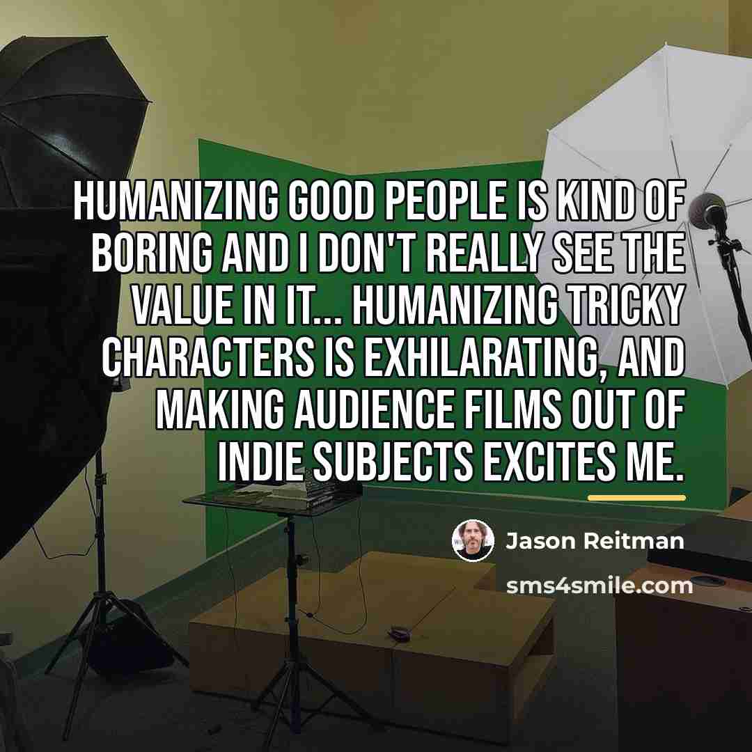 “Humanizing good people is kind of boring and I don't…” quote by Jason Reitman