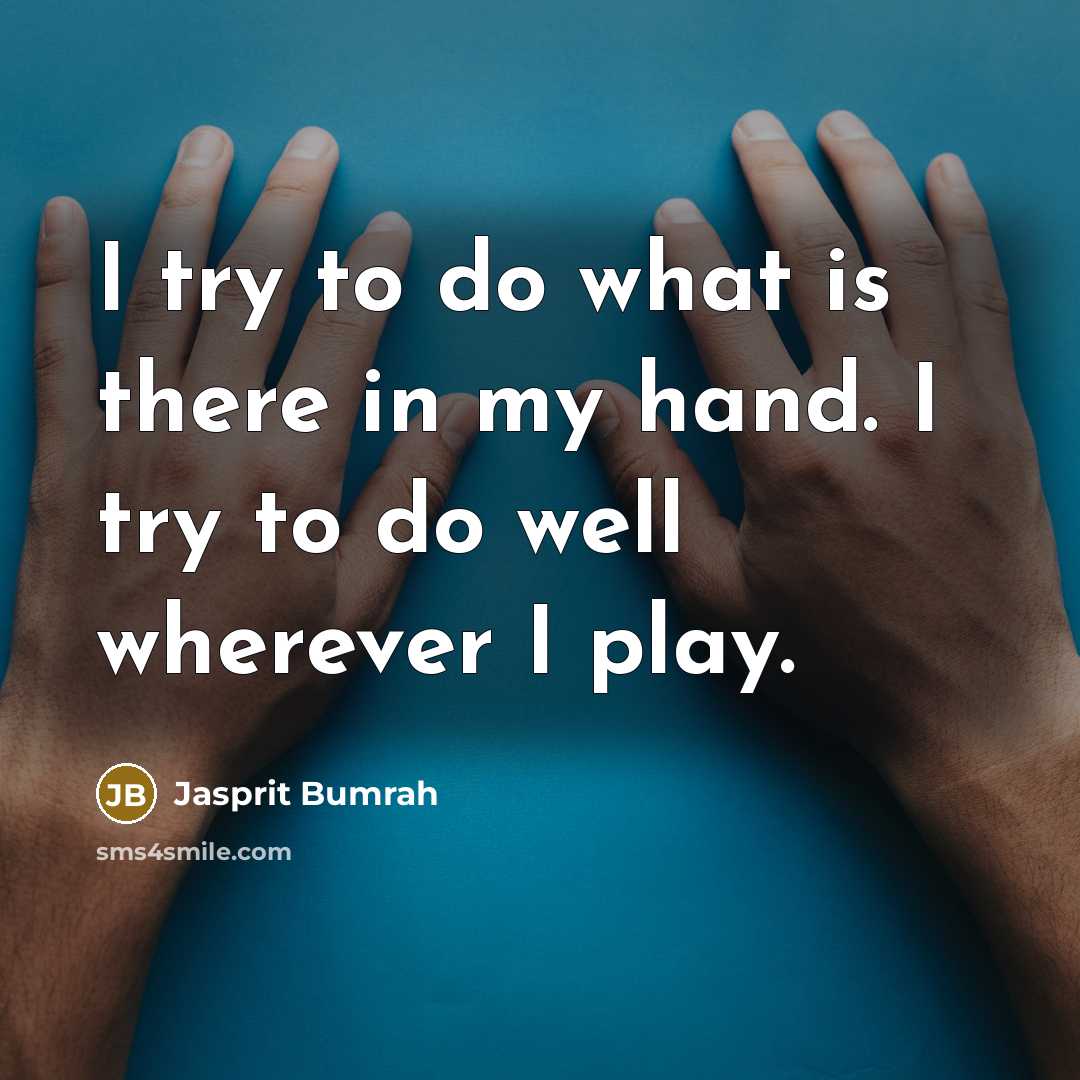 “I try to do what is there in my hand.…” quote by Jasprit Bumrah