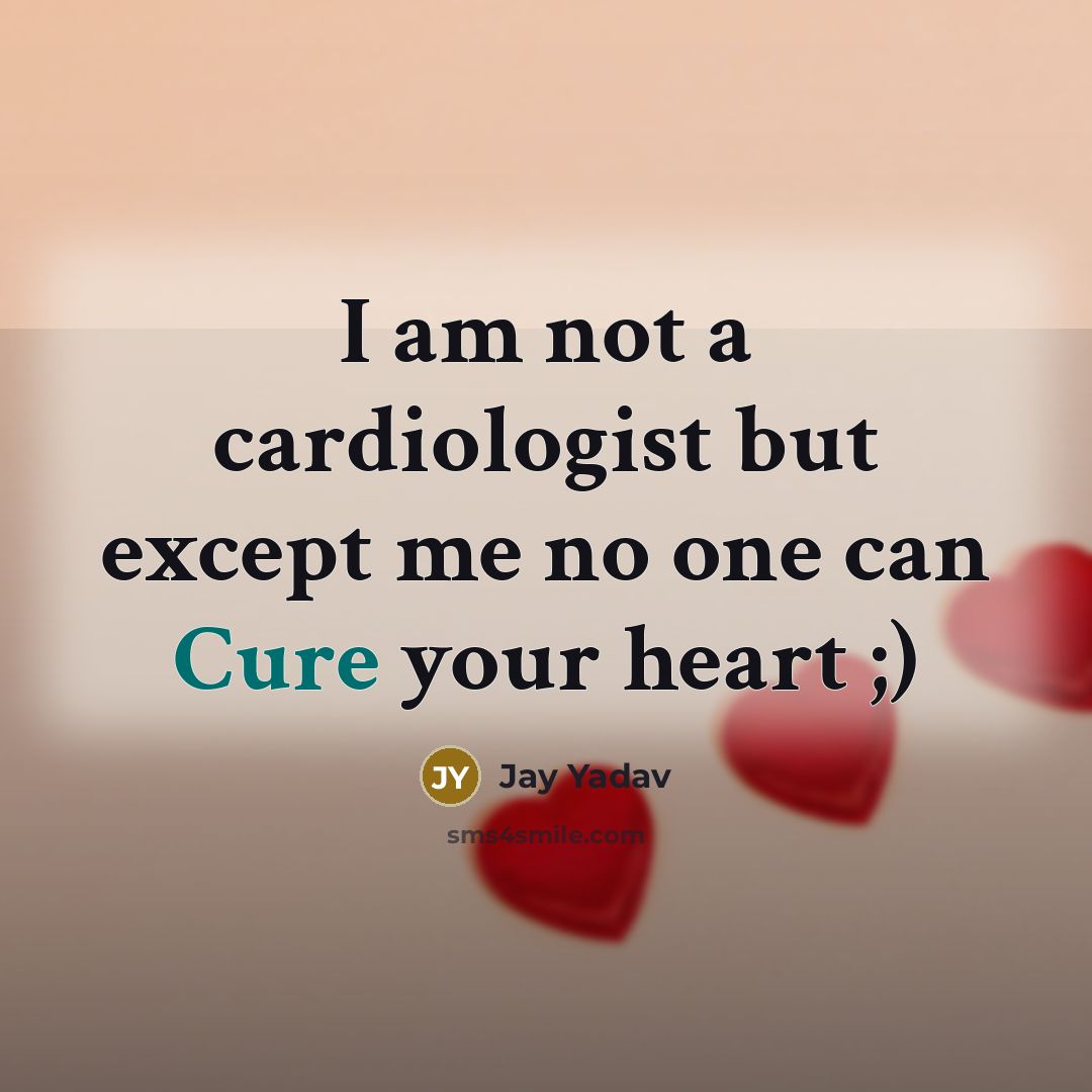 “I am not a cardiologist but except me no one can Cure your heart ;)” quote by Jay Yadav