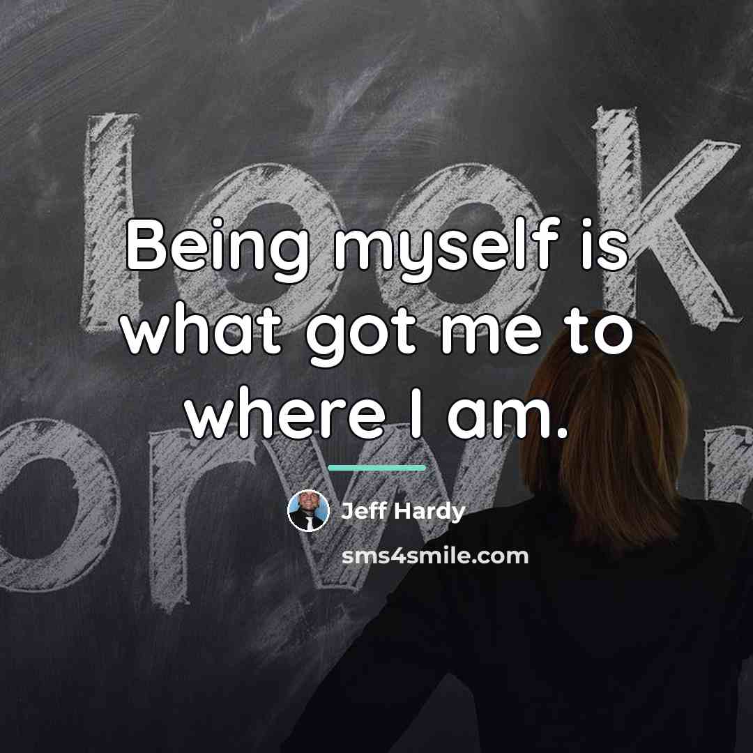 “Being myself is what got me to where I am.…” quote by Jeff Hardy