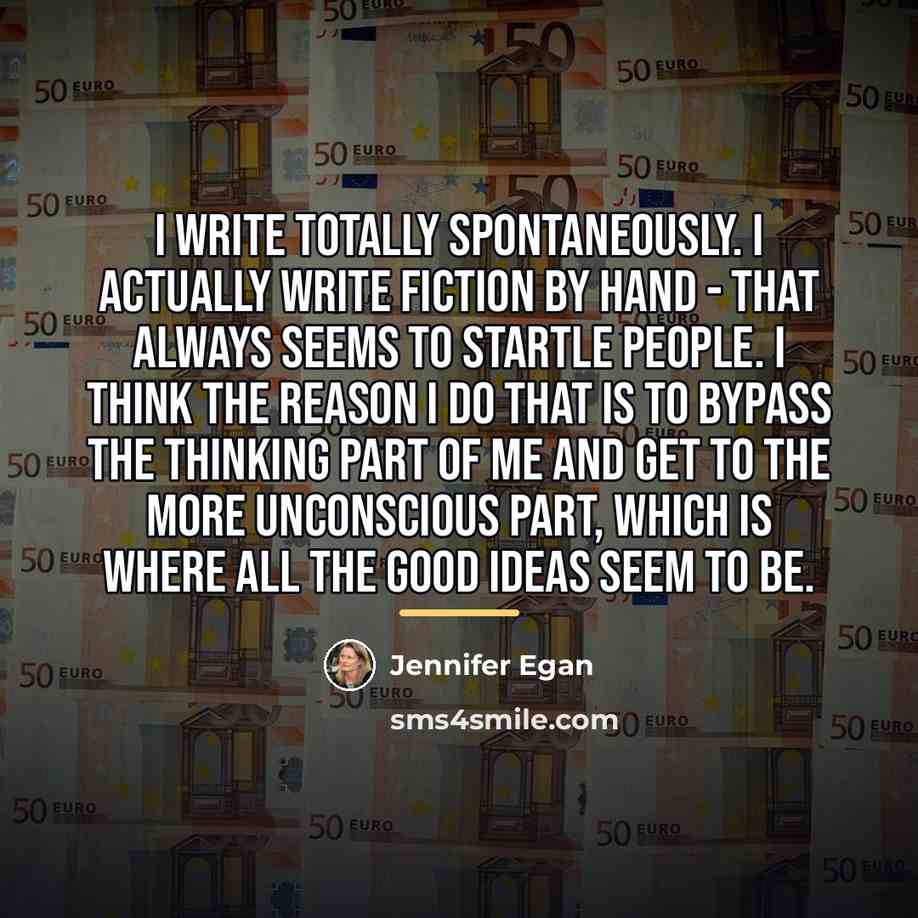 “I write totally spontaneously. I actually write fiction by hand…” quote by Jennifer Egan