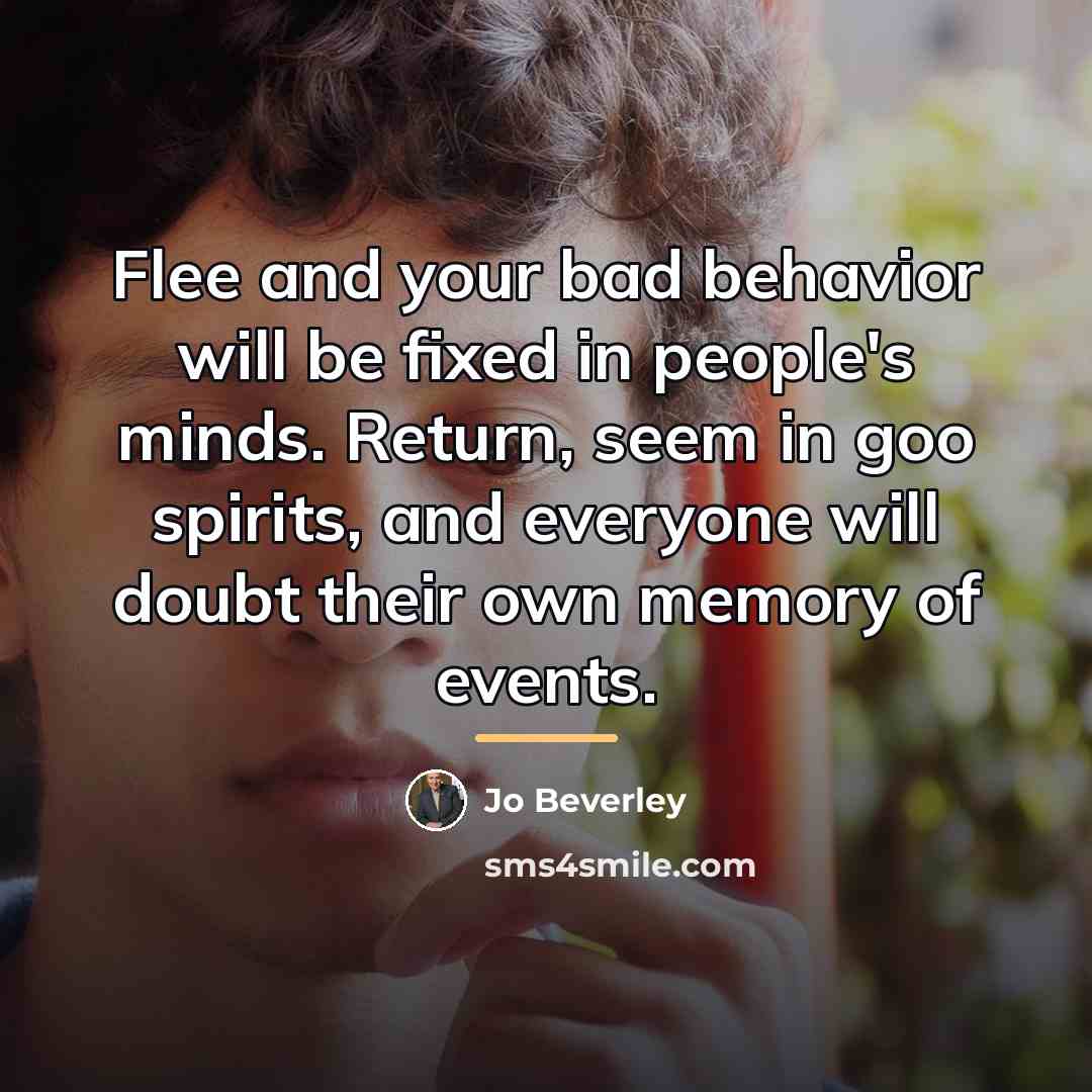 “Flee and your bad behavior will be fixed in people's…” quote by Jo Beverley