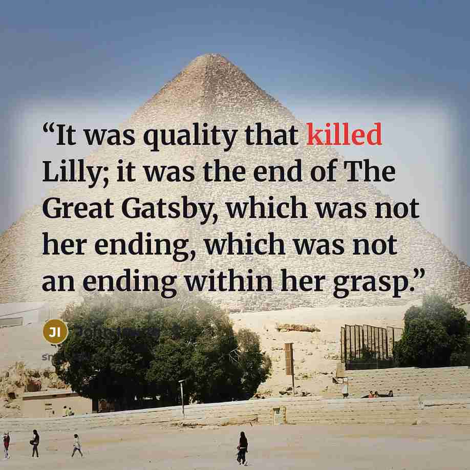 “It was quality that killed Lilly; it was the end of The Great Gatsby, which was not her ending, which was not an ending within her grasp.” quote by John Irving