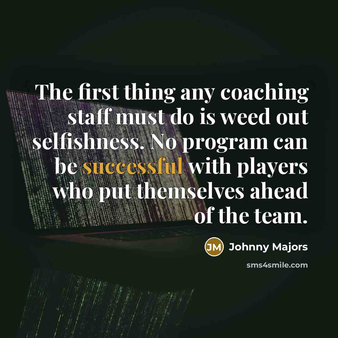 “The first thing any coaching staff must do is weed…” quote by Johnny Majors