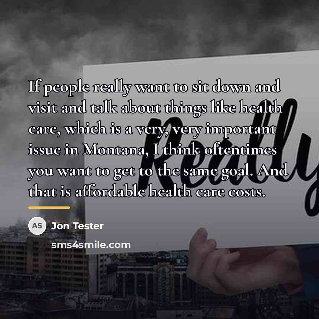 “If people really want to sit down and visit and…” quote by Jon Tester