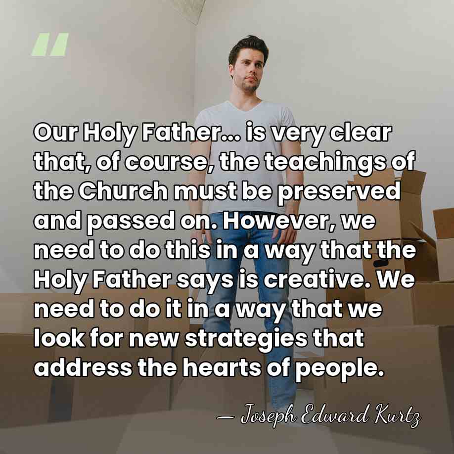 Our Holy Father... is very clear that, of course, the teachings of&hellip; - Joseph Edward Kurtz