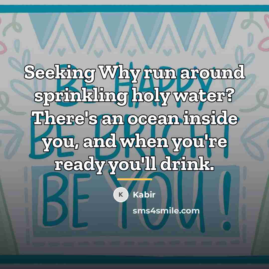 “Seeking Why run around sprinkling holy water? There's an ocean…” quote by Kabir
