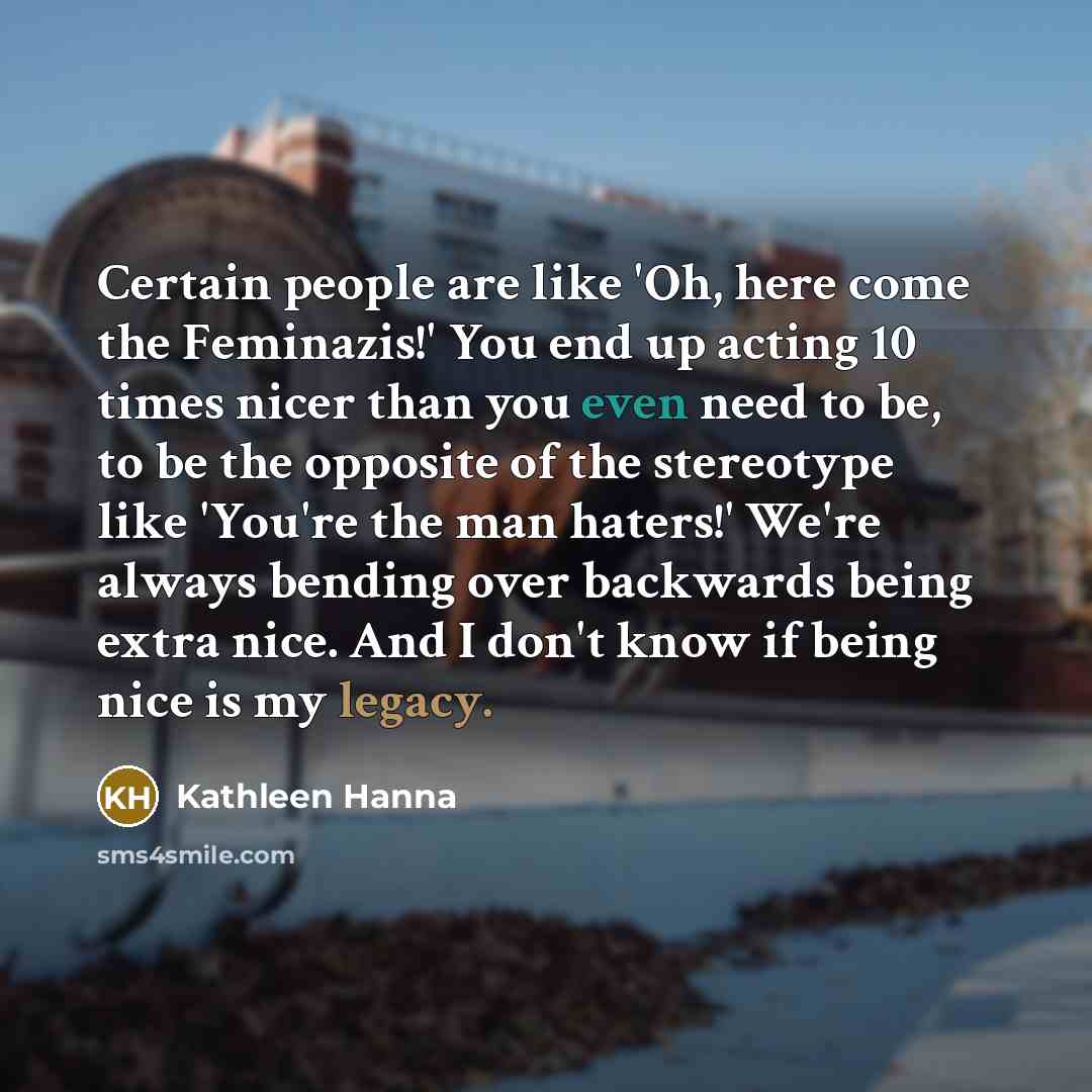 “Certain people are like 'Oh, here come the Feminazis!' You…” quote by Kathleen Hanna