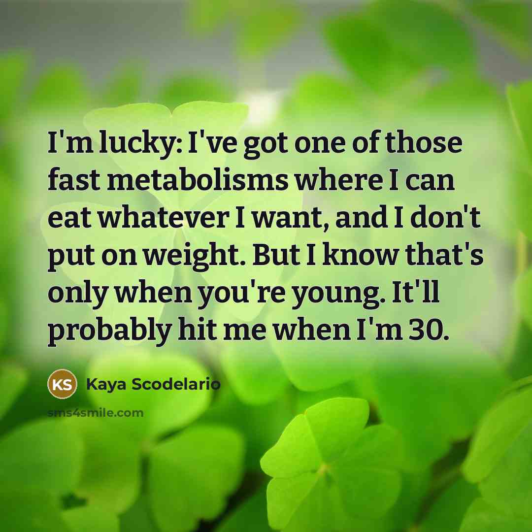 “I'm lucky: I've got one of those fast metabolisms where…” quote by Kaya Scodelario