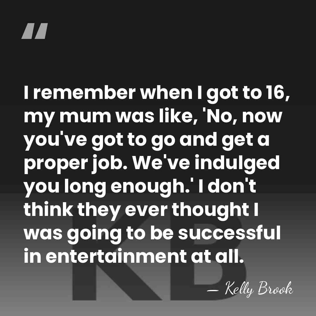 I remember when I got to 16, my mum was like, 'No,&hellip; - Kelly Brook