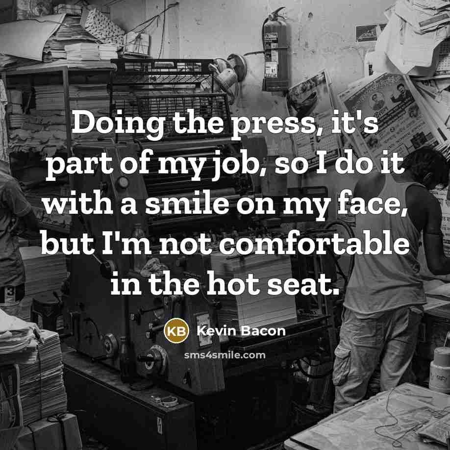 “Doing the press, it's part of my job, so I…” quote by Kevin Bacon