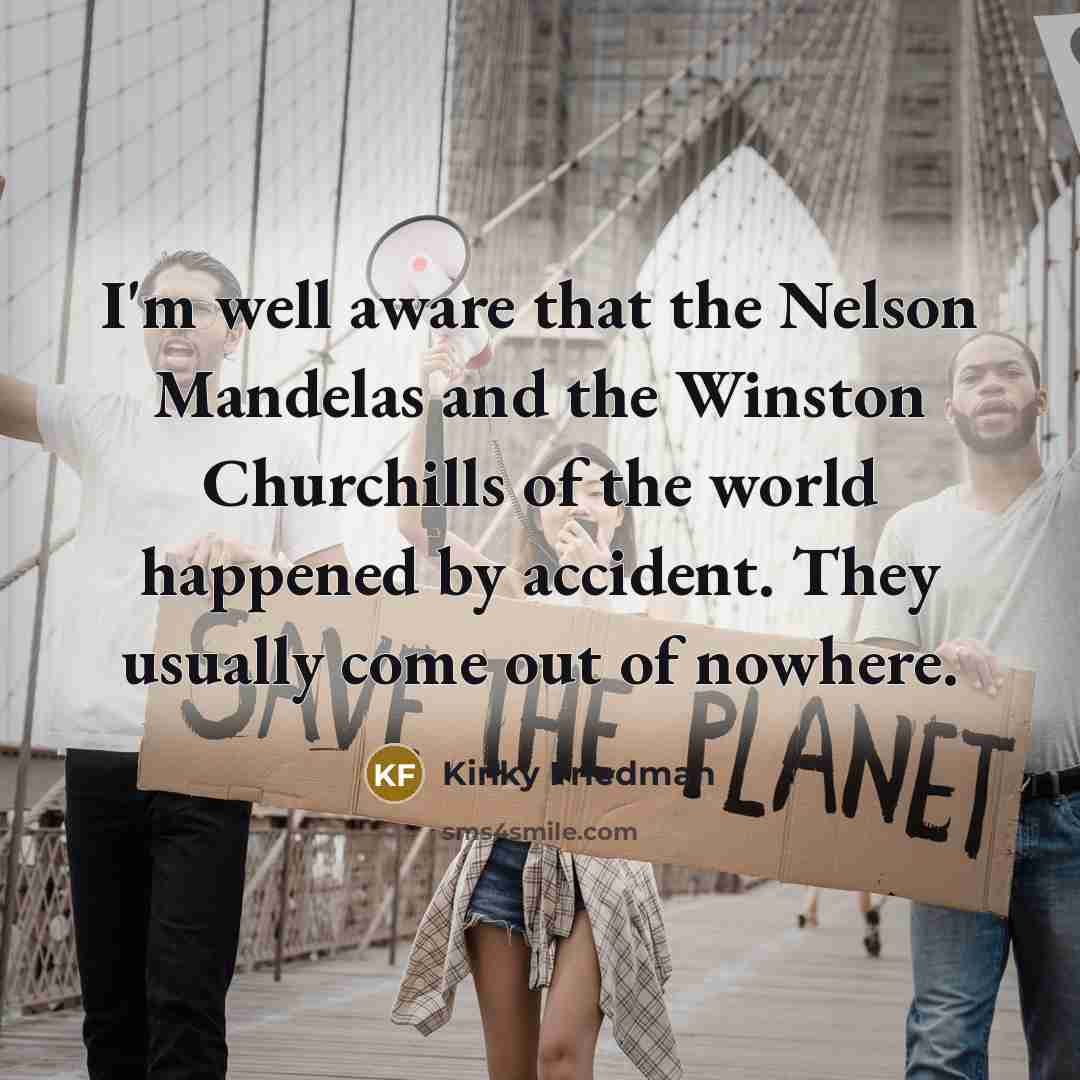“I'm well aware that the Nelson Mandelas and the Winston…” quote by Kinky Friedman