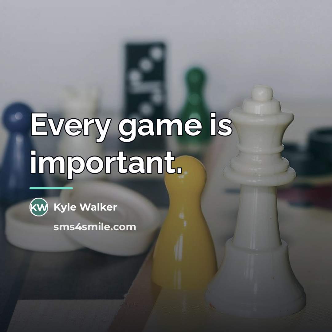 “Every game is important.…” quote by Kyle Walker